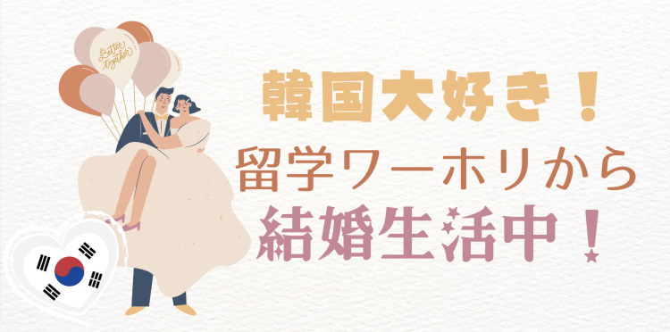韓国大好き！留学ワーホリから結婚生活中！